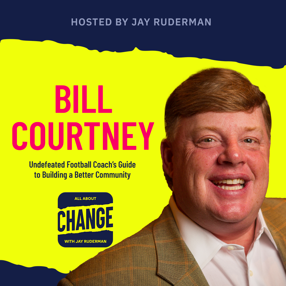 Square graphic with blue and yellow background. The blue is on the top and bottom and the yellow is sandwiched in between. On the right side is a photo of Bill Courtney. He is posing. On the left in bold dark pink letters reads “Bill Courtney” followed underneath by the title of the episode, “Undefeated Football Coach’s Guide to Building a Better Community”. Below is an All About Change logo. It's blue on top and bottom with yellow sandwiched in the middle. Top blue with yellow text reads "All About", Middle Yellow with blue text reads "Change", and bottom blue with yellow text reads "With Jay Ruderman."