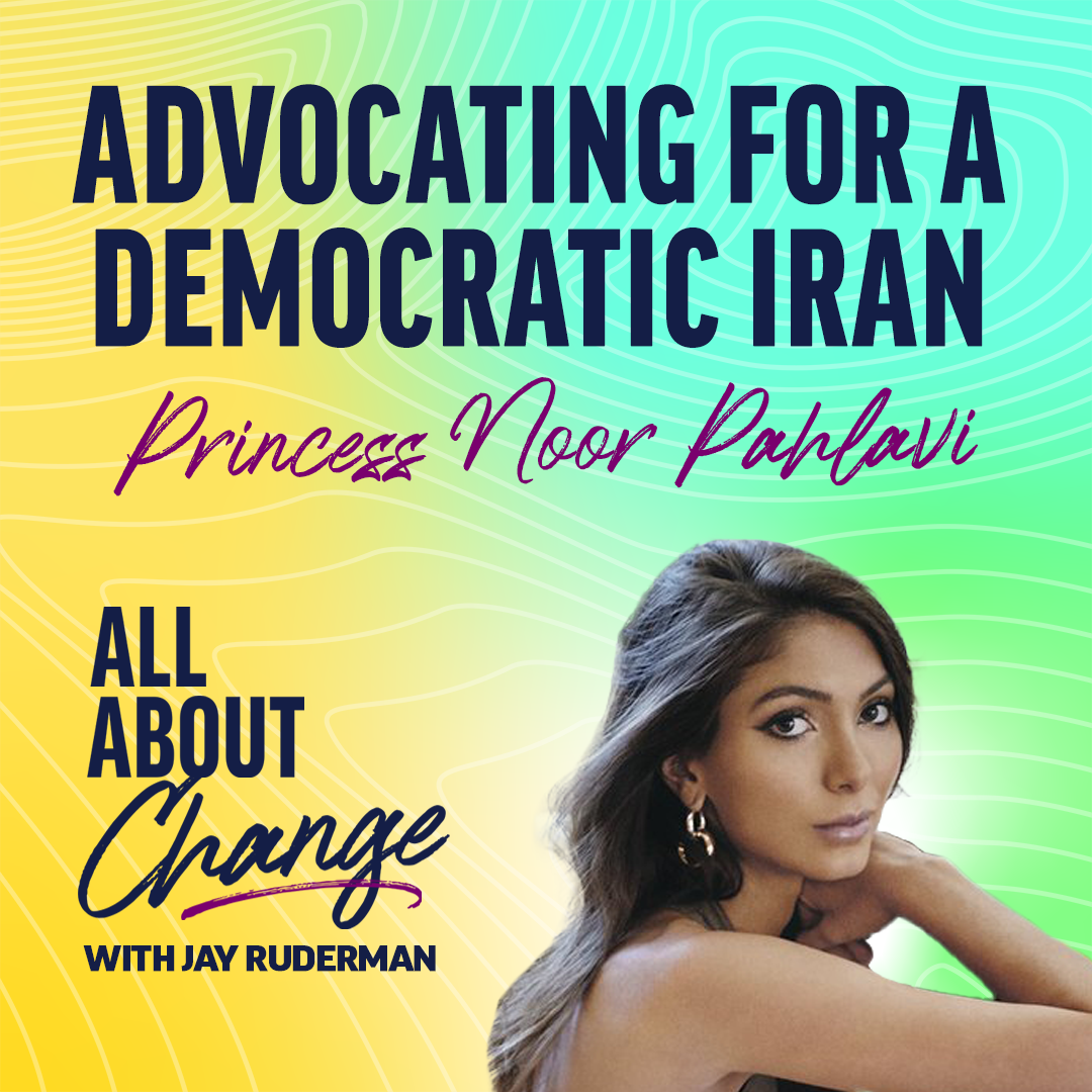 A podcast cover image titled "Advocating for a Democratic Iran" featuring Princess Noor Pahlavi. Text includes "All About Change with Jay Ruderman," and the background has a colorful gradient design.