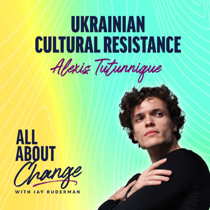 Alexis Tutunnique stands in front of a colorful background with text that reads “Ukrainian Cultural Resistance” and the "All About Change" podcast.