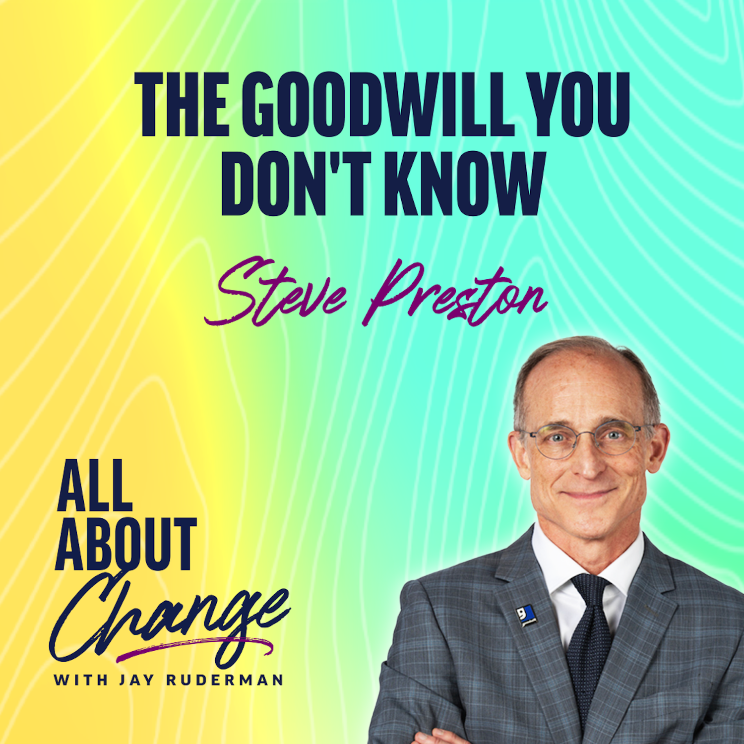 Steve Preston stands in front of a colorful background with text that reads “The Goodwill You Don't Know” and the "All About Change" podcast.