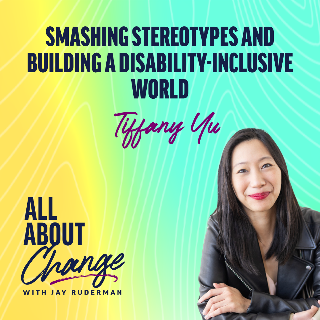 Tiffany Yu stands in front of a colorful background with text that reads “Smashing Stereotypes and Building a Disability-Inclusive World” and the "All About Change" podcast.