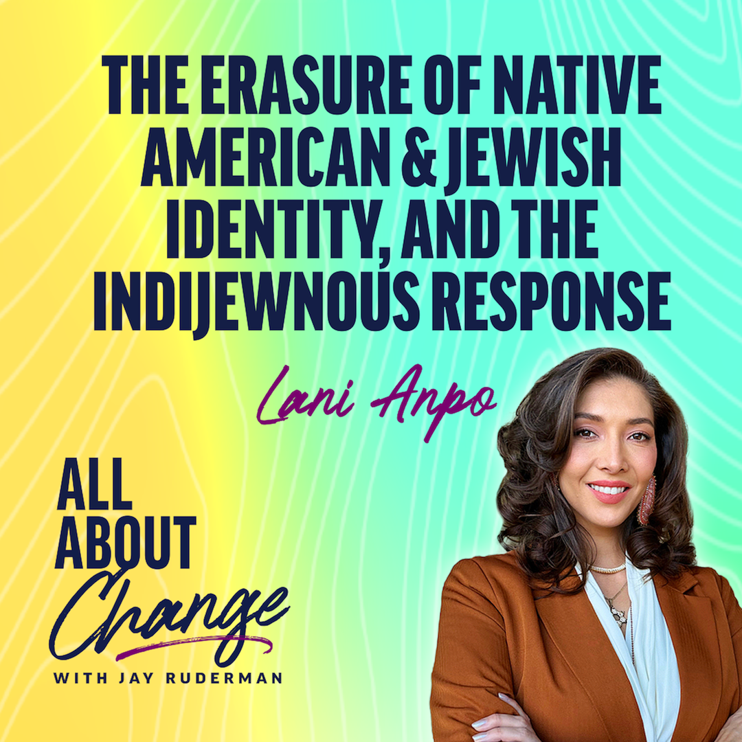 Lani Anpo stands in front of a colorful background with text that reads “The Erasure of Native American & Jewish Identity, and the Indijewnous Response” and the "All About Change" podcast.