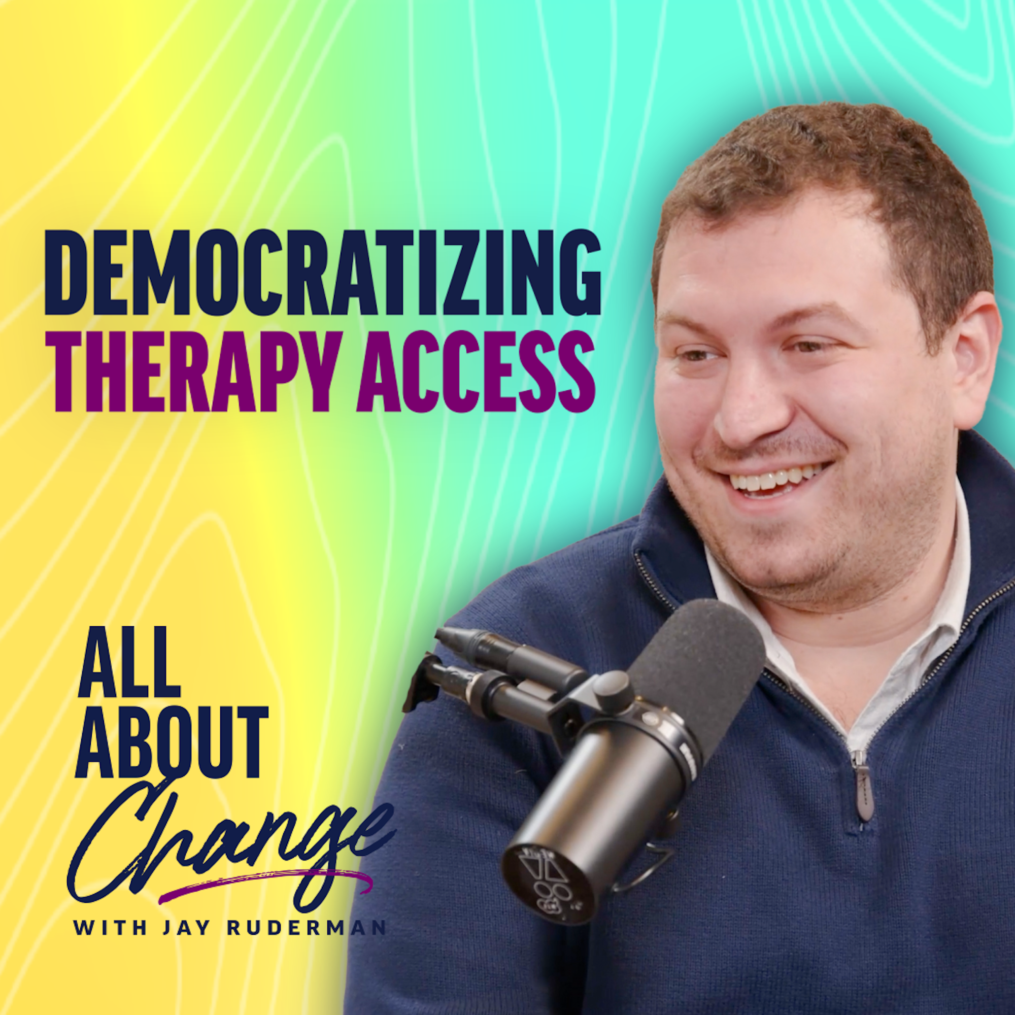 Phillip Schermer stands in front of a colorful background with text that reads “Democratizing Therapy Access” and the "All About Change" podcast.